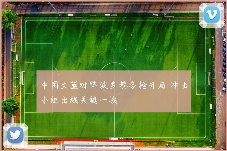 中国女篮对阵波多黎各抢开局 冲击小组出线关键一战