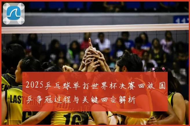 2025乒乓球单打世界杯决赛回放 国乒争冠过程与关键回合解析